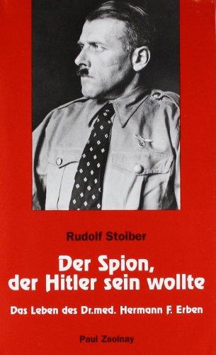 Der Spion, der Hitler sein wollte: Das Leben des Dr. med. Hermann F. Erben