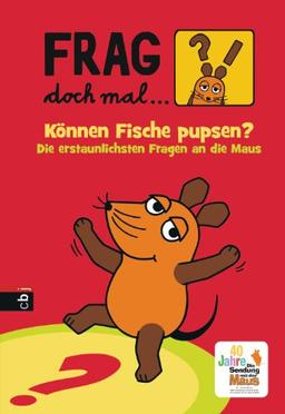 Frag doch mal ... die Maus! - Können Fische pupsen?: Die erstaunlichsten Fragen an die Maus