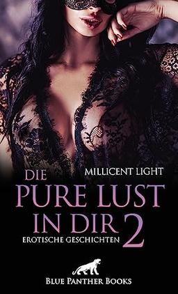 Die pure Lust in dir 2 | Erotische Geschichten: Verbotene Leidenschaft und noch nie erlebter Sex?