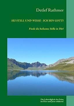 Sei still und wisse - ich bin GOTT!: Finde die heilsame Stille in Dir