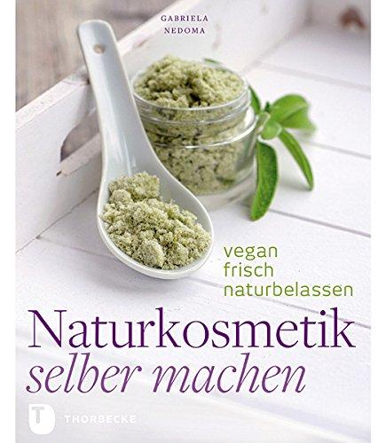 Naturkosmetik selber machen - Vegan, frisch, naturbelassen