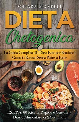 DIETA CHETOGENICA: La Guida Completa alla Dieta Keto per Bruciare i Grassi in Eccesso Senza Patire la Fame EXTRA: 60 Ricette Rapide e Gustose + Diario Alimentare di 2 Settimane