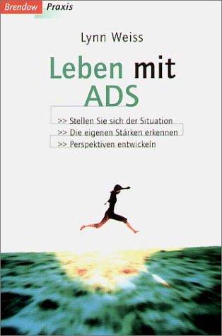 Leben mit ADS (Brendow Praxis): Stellen Sie sich der Situation. Die eigenen Stärken erkennen. Perspektiven entwickeln