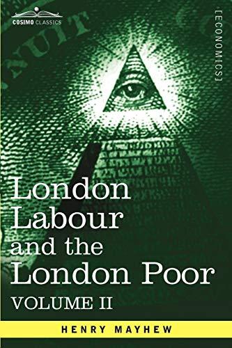 London Labour and the London Poor: A Cyclopaedia of the Condition and Earnings of Those That Will Work, Those That Cannot Work, and Those That Will No