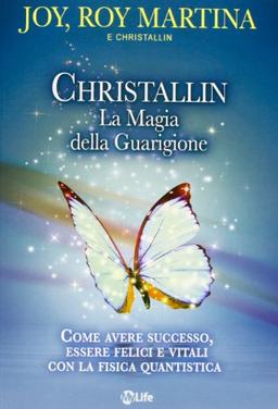 Christallin. La magia della guarigione. Come avere successo, essere felici e vitali con la fisica quantistica