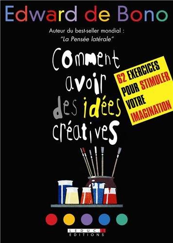 Comment avoir des idées créatives : 62 exercices pour stimuler votre imagination