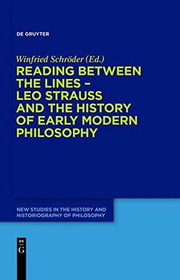 Reading between the lines - Leo Strauss and the history of early modern philosophy (New Studies in the History and Historiography of Philosophy, Band 3)