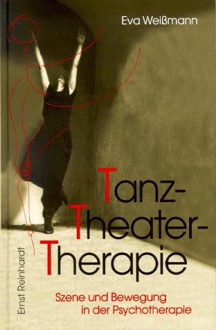 TanzTheaterTherapie: Szene und Bewegung in der Psychotherapie