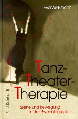 TanzTheaterTherapie: Szene und Bewegung in der Psychotherapie