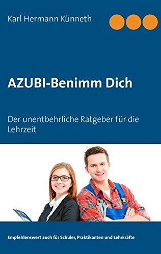 AZUBI - Benimm Dich: Der unentbehrliche Ratgeber für die Lehrzeit