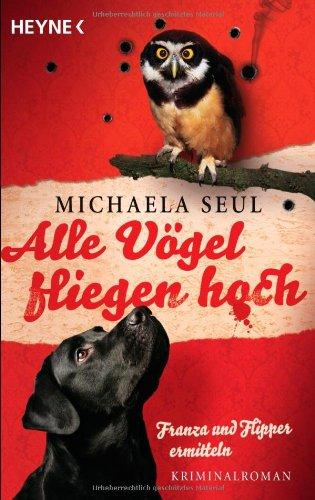 Alle Vögel fliegen hoch: Franza und Flipper ermitteln. Kriminalroman