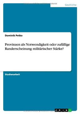 Provinzen als Notwendigkeit oder zufällige Randerscheinung militärischer Stärke?