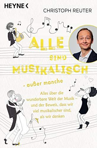 Alle sind musikalisch – außer manche: Alles über die wunderbare Welt der Musik – und der Beweis, dass wir viel musikalischer sind, als wir denken