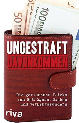 Ungestraft davonkommen: Die gerissenen Tricks von Betrügern, Dieben und Verkehrssündern