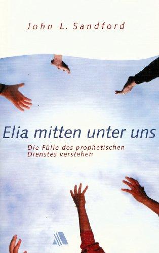 Elia mitten unter uns: Die Fülle des prophetischen Dienstes verstehen