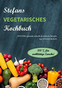 Stefans vegetarisches Kochbuch: ...weitere gesunde, schnelle & einfach Rezepte (Stefans Kochbücher und der Ernährungsratgeber, Band 4)