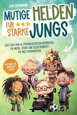 Mutige Helden für starke Jungs: Lass dich von 25 Persönlichkeiten inspirieren, die mutig, stark und selbstbewusst die Welt veränderten. Geschenk für Jungen ab 8 Jahre!