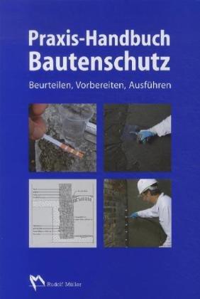 Praxis-Handbuch Bautenschutz: Feuchteschutz, Bauwerksabdichtung, Beschichtung