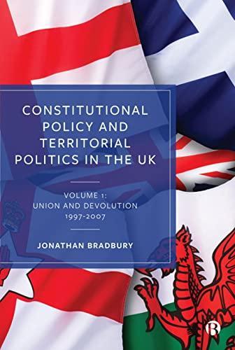 Constitutional Policy & Territorial Politics in the UK Vol 1: Volume 1: Union and Devolution 1997-2007