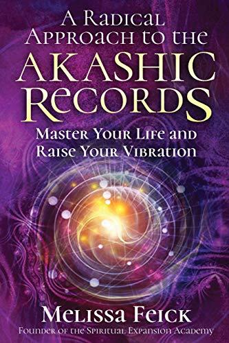 A Radical Approach to the Akashic Records: Master Your Life and Raise Your Vibration