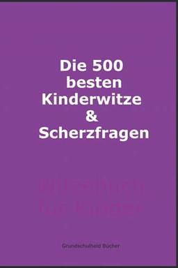 Die 500 besten Kinderwitze und Scherzfragen: Witzebuch für Kinder ab 8 - 10 Jahre, Geschenk für Mädchen und Junge, Kinderbücher