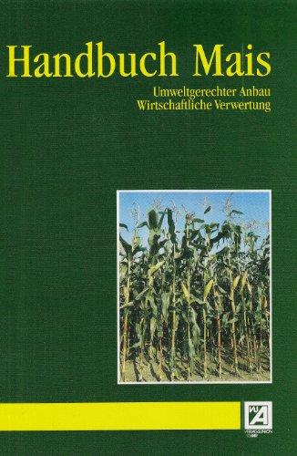 Handbuch Mais. Umweltgerechter Anbau. Wirtschaftliche Verwertung