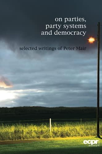 On Parties, Party Systems and Democracy: Selected writings of Peter Mair