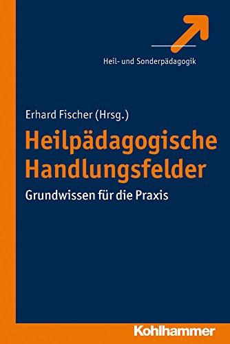 Heilpädagogische Handlungsfelder: Grundwissen für die Praxis