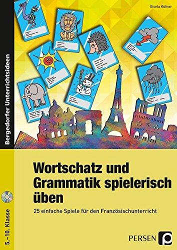 Wortschatz und Grammatik spielerisch üben: 25 einfache Spiele für den Französischunterricht (5. bis 10. Klasse)