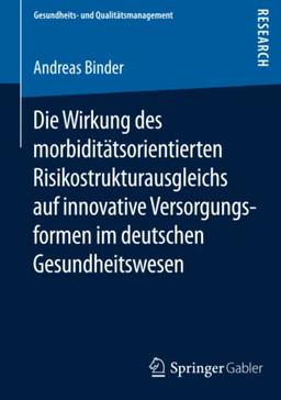 Die Wirkung des morbiditätsorientierten Risikostrukturausgleichs auf innovative Versorgungsformen im deutschen Gesundheitswesen (Gesundheits- und Qualitätsmanagement)