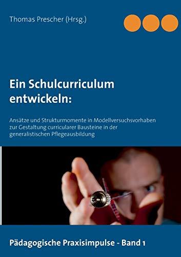 Ein Schulcurriculum entwickeln:: Ansätze und Strukturmomente in Modellversuchsvorhaben zur Gestaltung curricularer Bausteine in der generalistischen Pflegeausbildung (Pädagogische Praxisimpulse)