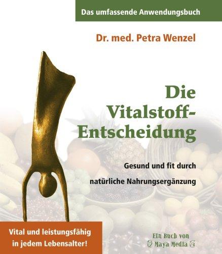 Die Vitalstoff-Entscheidung: Gesund und fit durch natürliche Nahrungsergänzung. Vital und leistungsfähig in jedem Lebensalter!