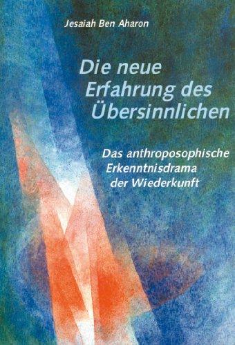 Die neue Erfahrung des Übersinnlichen. Die anthroposophische Erkenntnisdramatik der Wiederkunft