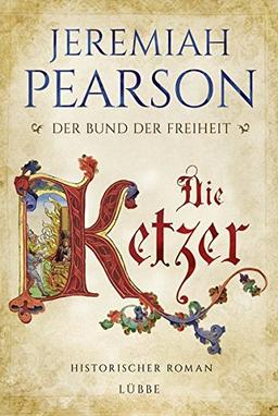 Die Ketzer: Der Bund der Freiheit. Historischer Roman (Freiheitsbund-Saga, Band 2)