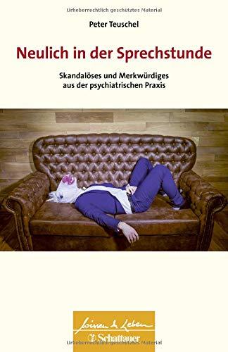 Neulich in der Sprechstunde: Skandalöses und Merkwürdiges aus der psychiatrischen Praxis (Wissen & Leben)