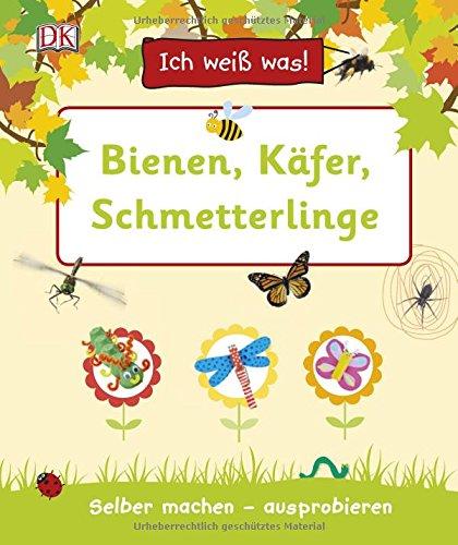 Ich weiß was! Bienen, Käfer, Schmetterlinge: Selber machen - ausprobieren