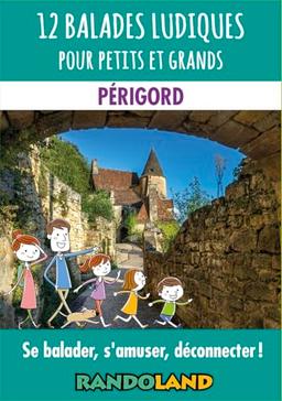 12 balades ludiques pour petits et grands : Périgord : se balader, s'amuser, déconnecter !