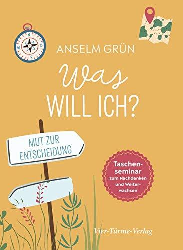 Was will ich? Mut zur Entscheidung (Taschenseminar zum Nachdenken und Weiterwachsen) (Taschenseminar Anselm Grün)