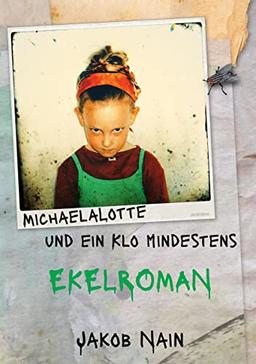 MichaelaLotte und ein Klo. Mindestens: Eine Ekel erregende Geschichte über den Weg C und andere Sachen von Jakob Nain