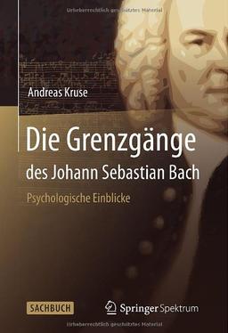 Die Grenzgänge des Johann Sebastian Bach: Psychologische Einblicke