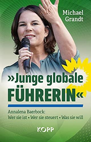 »Junge globale Führerin«: Annalena Baerbock: Wer sie ist - Wer sie steuert - Was sie will