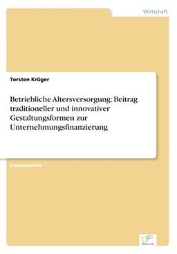 Betriebliche Altersversorgung: Beitrag traditioneller und innovativer Gestaltungsformen zur Unternehmungsfinanzierung