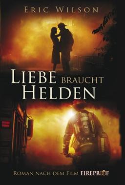 Liebe braucht Helden: (Roman nach dem Film Fireproof)