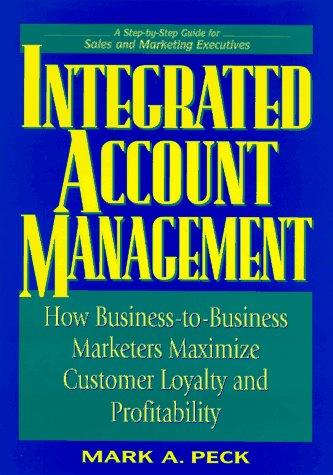 Integrated Account Management: How Business-To-Business Marketers Maximize Customer Loyalty and Profitability