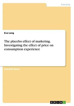 The placebo effect of marketing. Investigating the effect of price on consumption experience