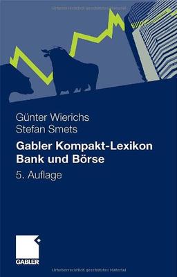 Gabler Kompakt-Lexikon Bank und Börse: 2.000 Begriffe nachschlagen, verstehen, anwenden