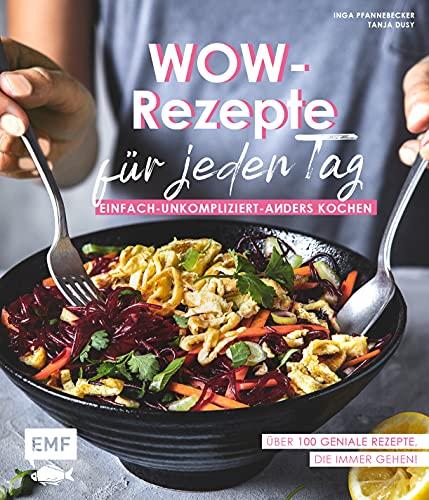 Wow-Rezepte für jeden Tag: Einfach-Unkompliziert-Anders kochen: Über 100 Rezepte, die immer gehen!