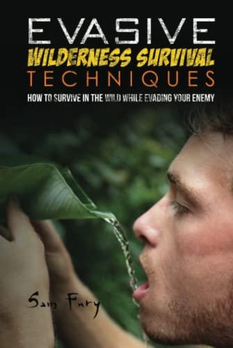 Evasive Wilderness Survival Techniques: How to Survive in the Wild While Evading Your Captors (Escape, Evasion, and Survival, Band 3)