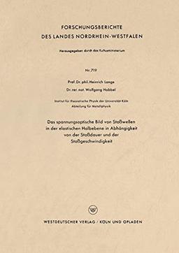 Das spannungsoptische Bild von Stoßwellen in der elastischen Halbebene in Abhängigkeit von der Stoßdauer und der Stoßgeschwindigkeit (Forschungsberichte des Landes Nordrhein-Westfalen, 719, Band 719)