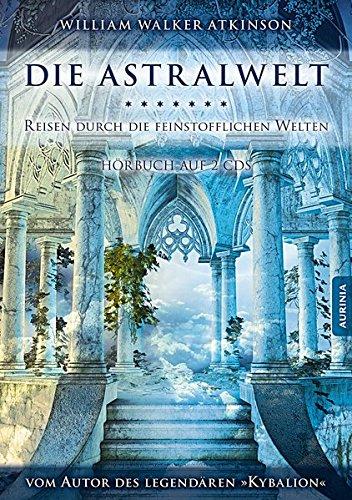 Die Astralwelt - Reisen durch die feinstofflichen Welten: Hörbuch auf 2 CDs